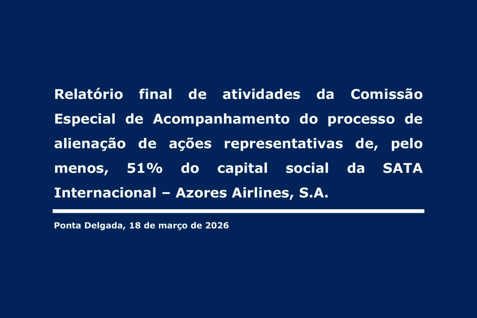 Relatório final de atividades da Comissão  Especial de Acompanhamento do processo de  alienação de ações representativas de, pelo  menos, 51% do capital social da SATA  Internacional – Azores Airlines, S.A.